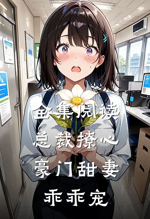 全集阅读总裁撩心豪门甜妻乖乖宠