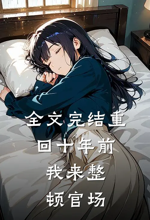 全文完结重回十年前，我来整顿官场