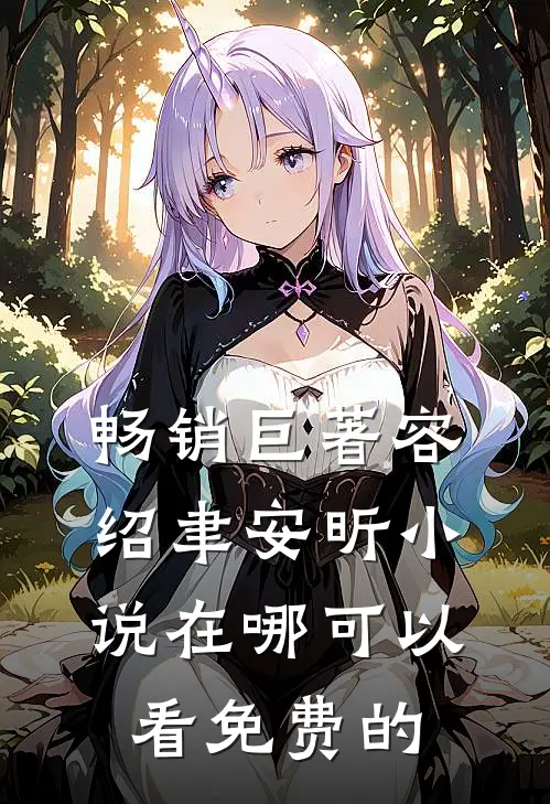 畅销巨著容绍聿安昕小说在哪可以看免费的