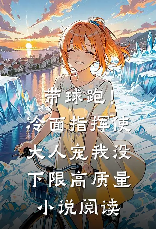 带球跑！冷面指挥使大人宠我没下限高质量小说阅读