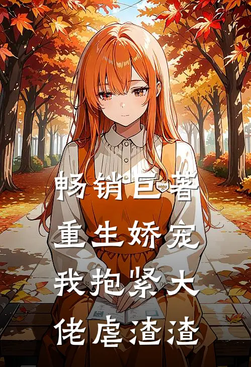 畅销巨著重生娇宠我抱紧大佬虐渣渣