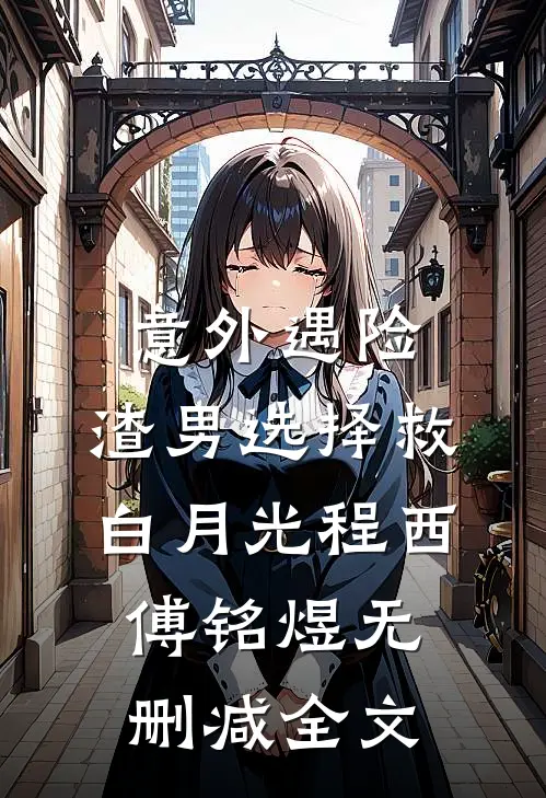 意外遇险，渣男选择救白月光程西傅铭煜无删减全文