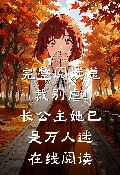 完整阅读总裁别虐!长公主她已是万人迷在线阅读