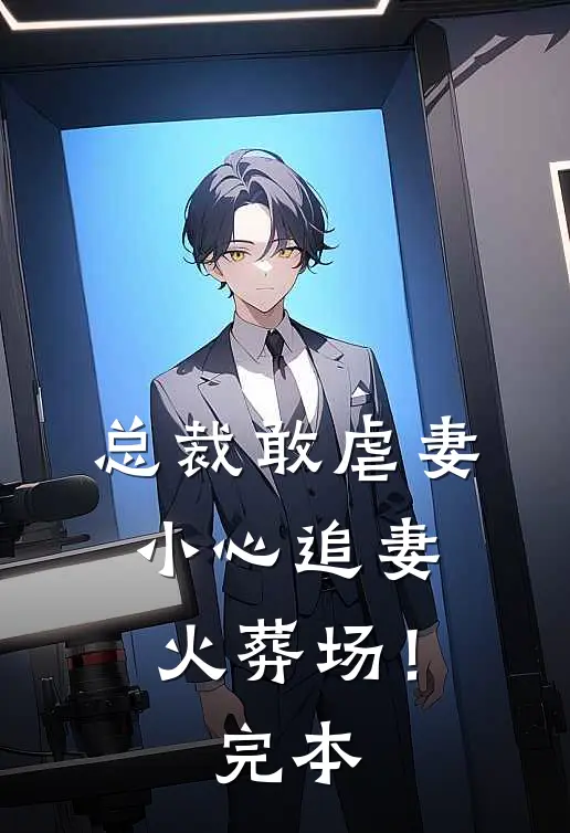 总裁敢虐妻,小心追妻火葬场!完本完结了吗