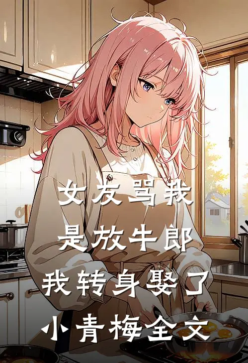 女友骂我是放牛郎,我转身娶了小青梅全文在线阅读