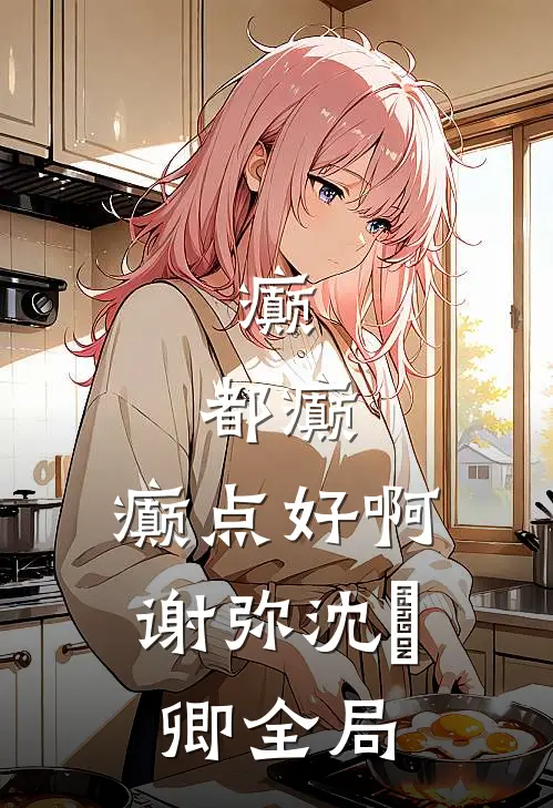 癫，都癫，癫点好啊谢弥沈爅卿全局