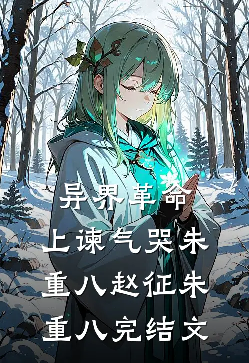 异界革命：上谏气哭朱重八赵征朱重八完结文
