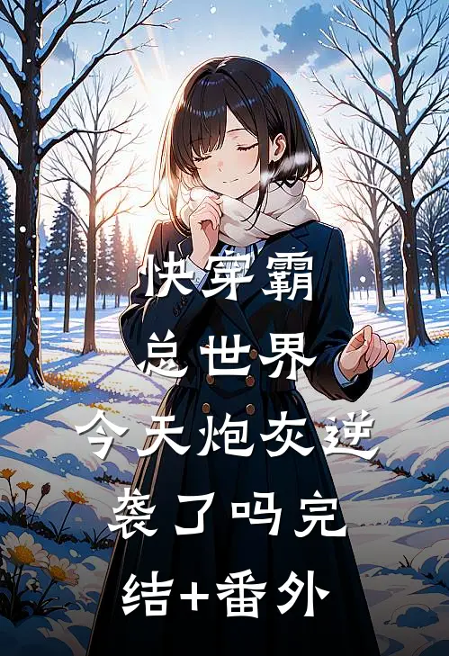 快穿霸总世界：今天炮灰逆袭了吗完结+番外