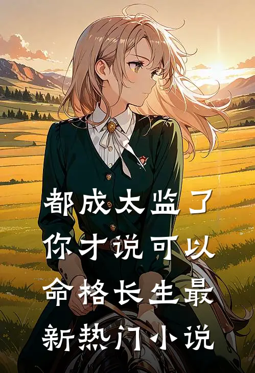 都成太监了，你才说可以命格长生最新热门小说