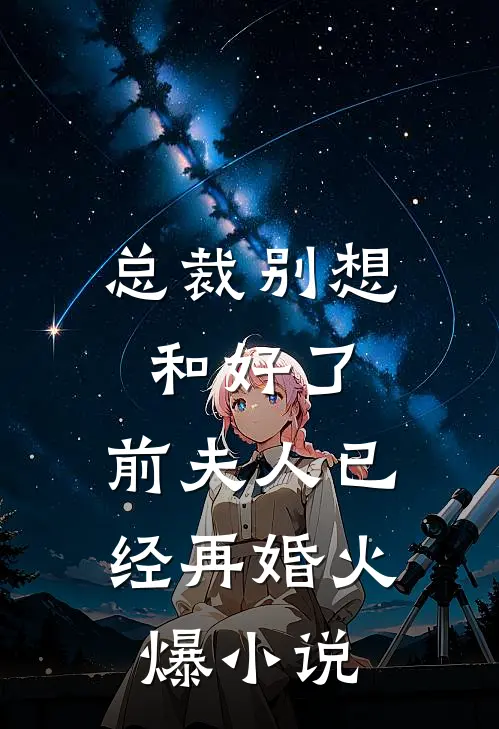 总裁别想和好了,前夫人已经再婚火爆