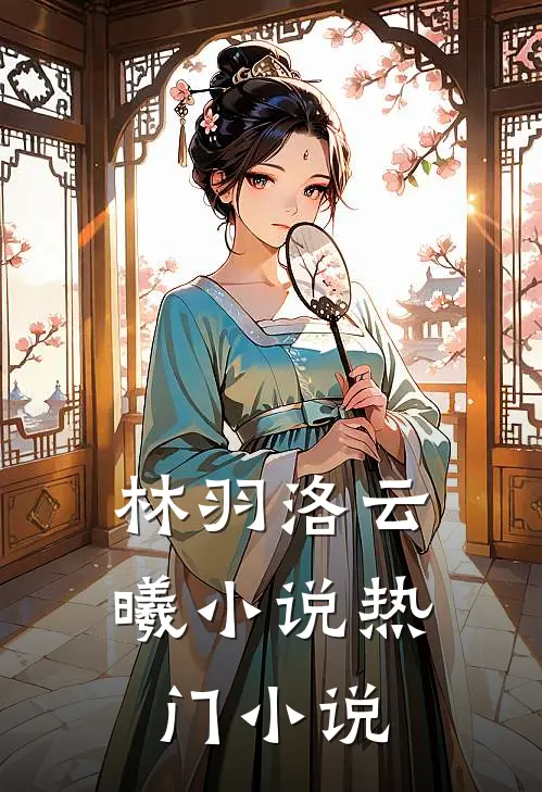 林羽洛云曦小说热门小说