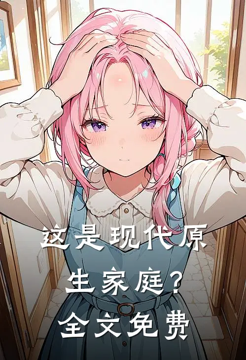 这是现代原生家庭?全文免费