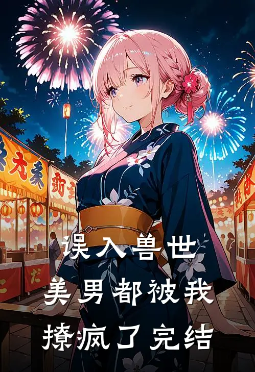 误入兽世美男都被我撩疯了完结没