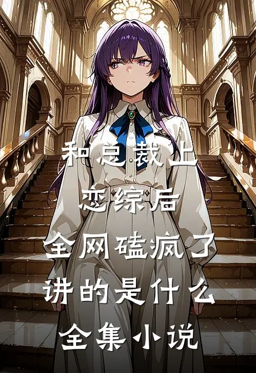 和总裁上恋综后,全网磕疯了讲的是什么全集小说