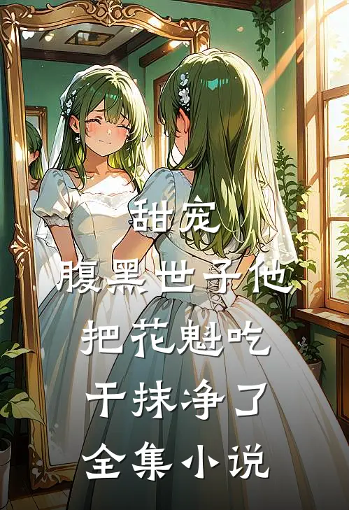 甜宠腹黑世子他把花魁吃干抹净了全集免费阅读