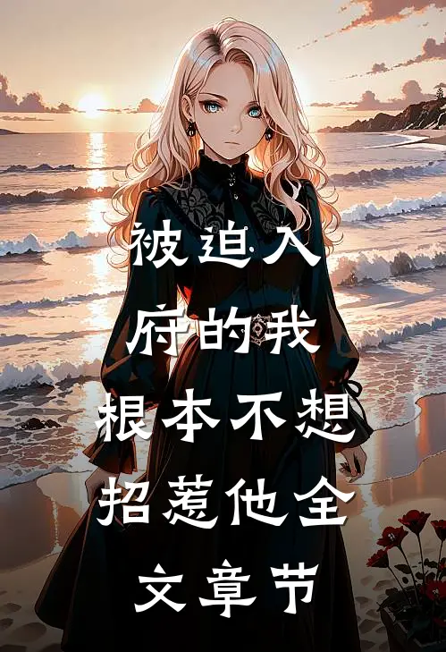 被迫入府的我,根本不想招惹他全文章节免费阅读