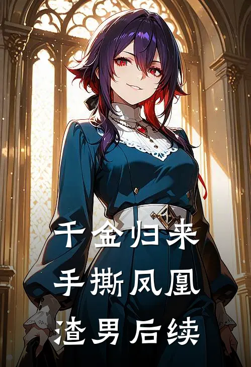 千金归来,手撕凤凰渣男后续