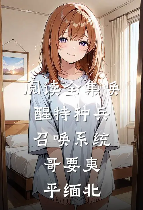 阅读全集唤醒特种兵召唤系统，哥要夷平缅北