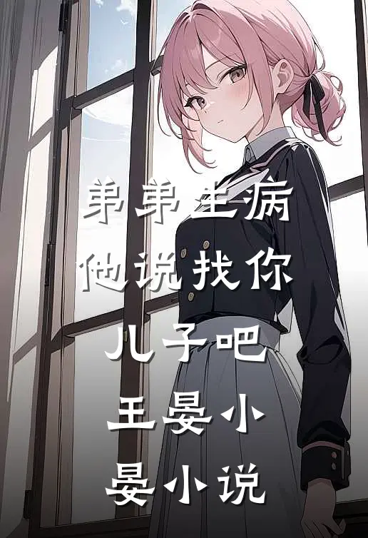 弟弟生病,他说找你儿子吧王晏小晏在线阅读