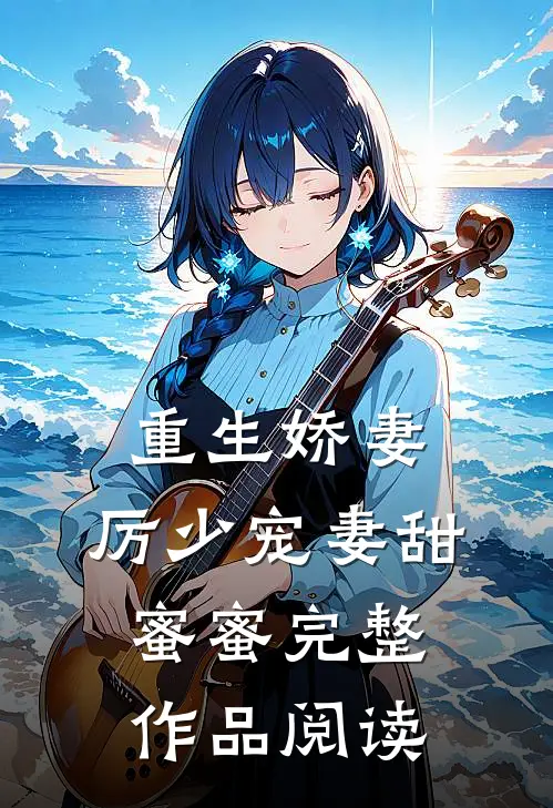 重生娇妻厉少宠妻甜蜜蜜完整作品阅读免费