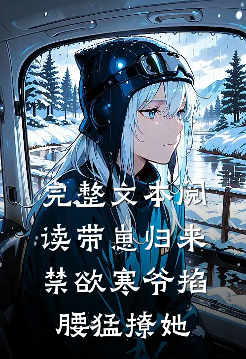 完整文本阅读带崽归来，禁欲寒爷掐腰猛撩她
