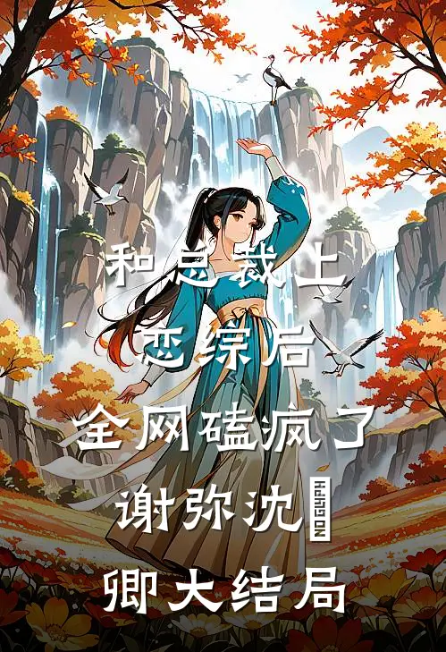 和总裁上恋综后，全网磕疯了谢弥沈爅卿大结局