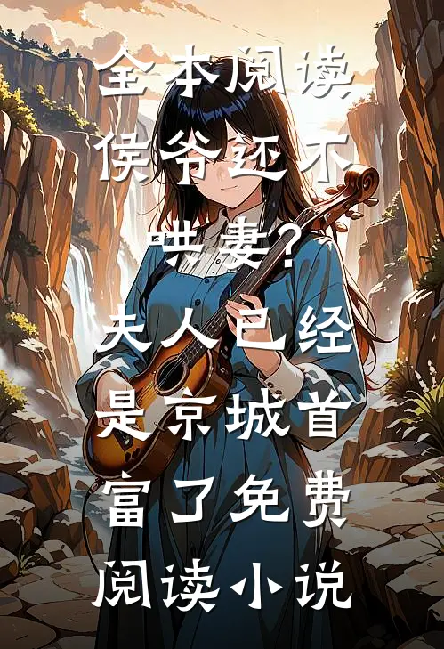 全本阅读侯爷还不哄妻?夫人已经是京城首富了免费阅读小说