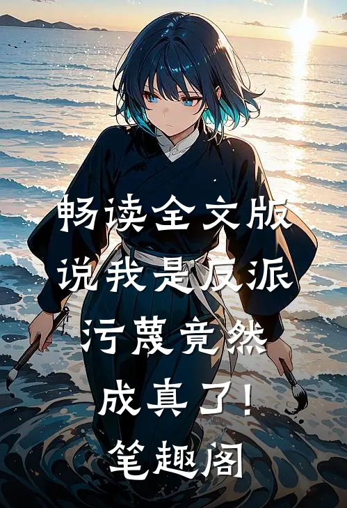 畅读全文版说我是反派,污蔑竟然成真了! 笔趣阁