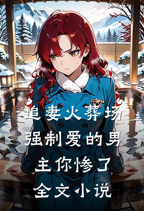 追妻火葬场：强制爱的男主你惨了全文小说