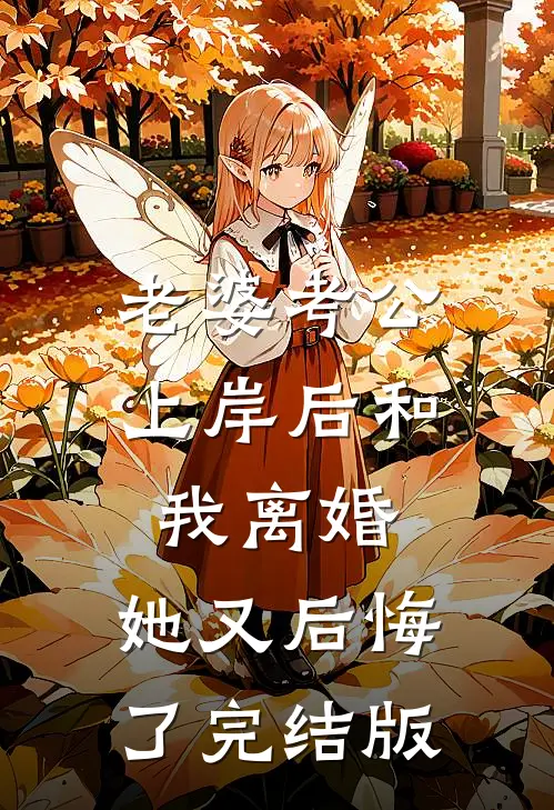 老婆考公上岸后和我离婚,她又后悔了完结版