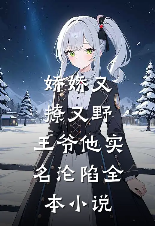 娇娇又撩又野,王爷他实名沦陷全本免费阅读