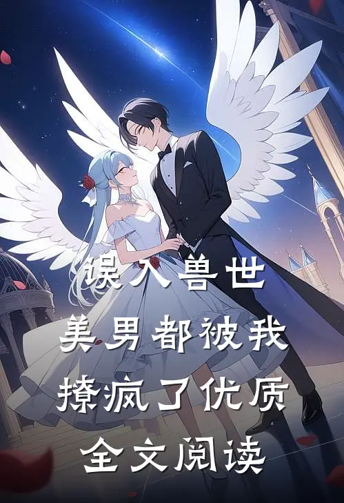 误入兽世美男都被我撩疯了优质全文阅读
