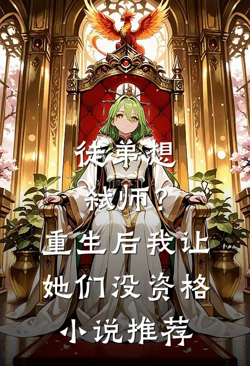 徒弟想弑师?重生后我让她们没资格推荐阅读