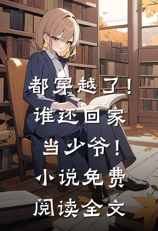 都穿越了!谁还回家当少爷!免费阅读全文无弹窗