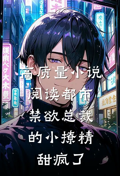 高质量小说阅读都市:禁欲总裁的小撩精甜疯了