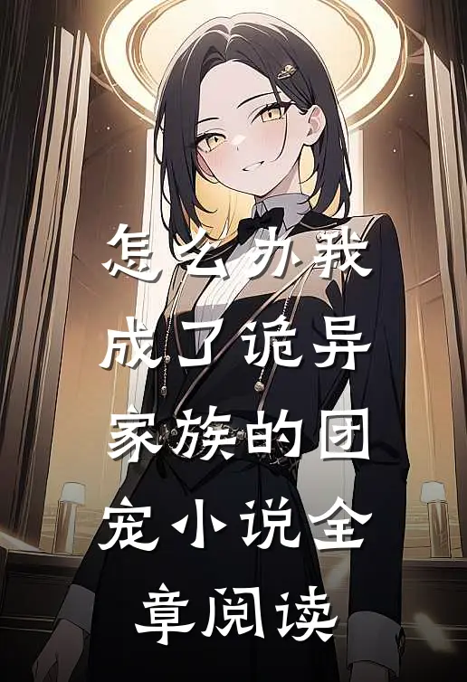 怎么办我成了诡异家族的团宠小说全章阅读