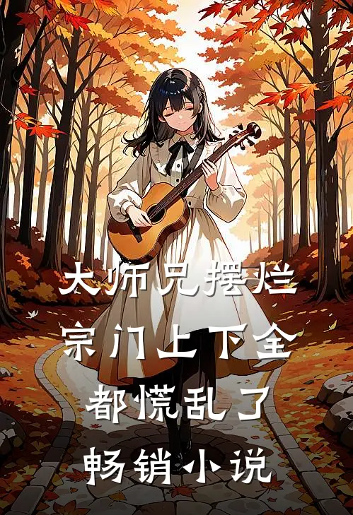 大师兄摆烂，宗门上下全都慌乱了畅销小说
