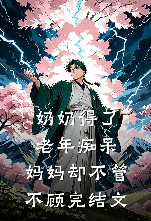 奶奶得了老年痴呆,妈妈却不管不顾完结文案