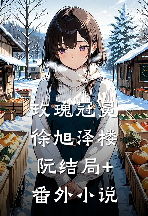 玫瑰冠冕徐旭泽楼阮结局+番外小说