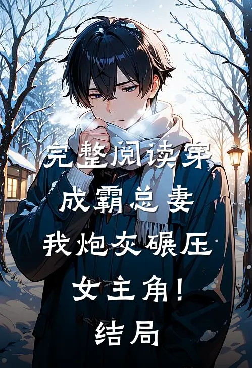 完整阅读穿成霸总妻,我炮灰碾压女主角!结局