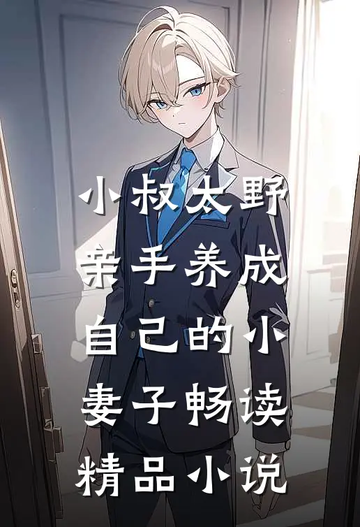 小叔太野,亲手养成自己的小妻子畅读精品在线阅读