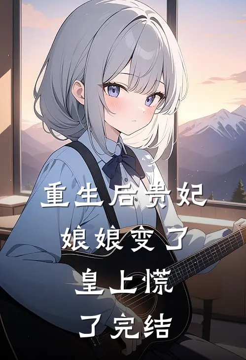 重生后贵妃娘娘变了,皇上慌了完结