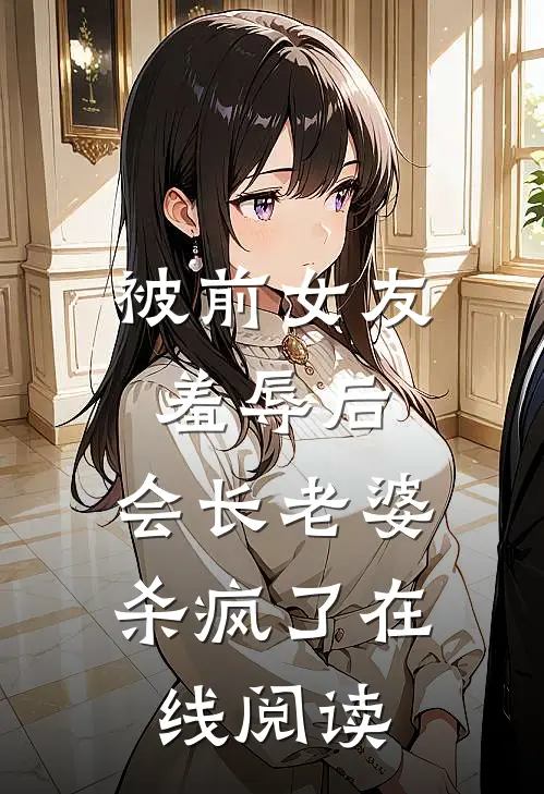 被前女友羞辱后，会长老婆杀疯了在线阅读