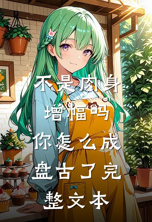 不是肉身增幅吗，你怎么成盘古了完整文本