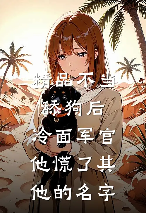 精品不当舔狗后,冷面军官他慌了其他的名字