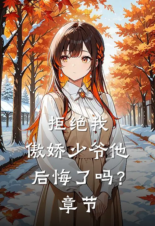 拒绝我，傲娇少爷他后悔了吗？章节