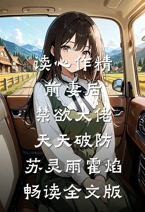 读心作精前妻后,禁欲大佬天天破防:苏灵雨霍焰畅读全文版