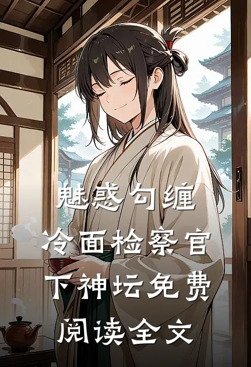 魅惑勾缠,冷面检察官下神坛免费阅读全文