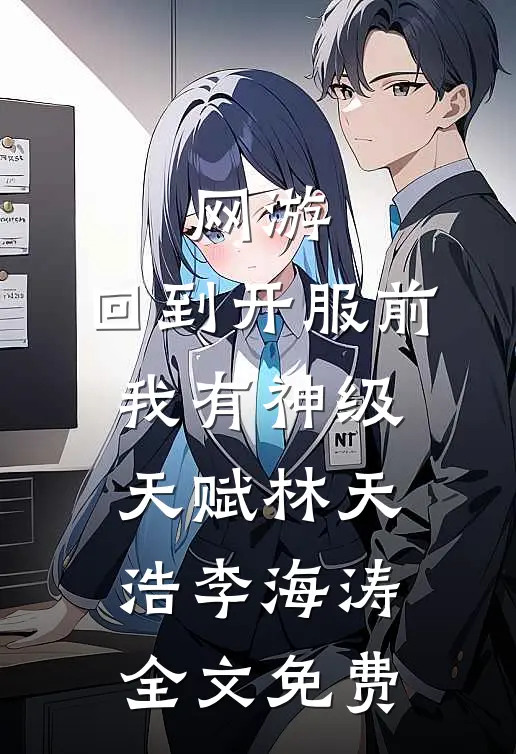 网游：回到开服前我有神级天赋林天浩李海涛全文免费