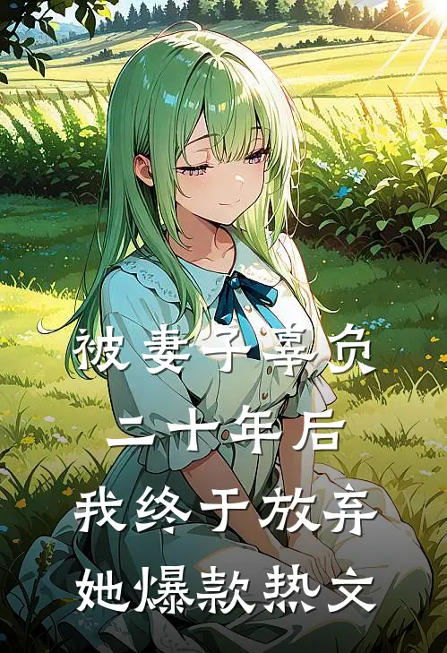 被妻子辜负二十年后，我终于放弃她爆款热文